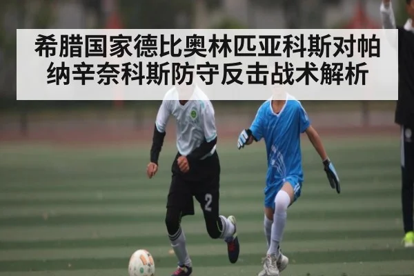 希腊国家德比奥林匹亚科斯对帕纳辛奈科斯防守反击战术解析